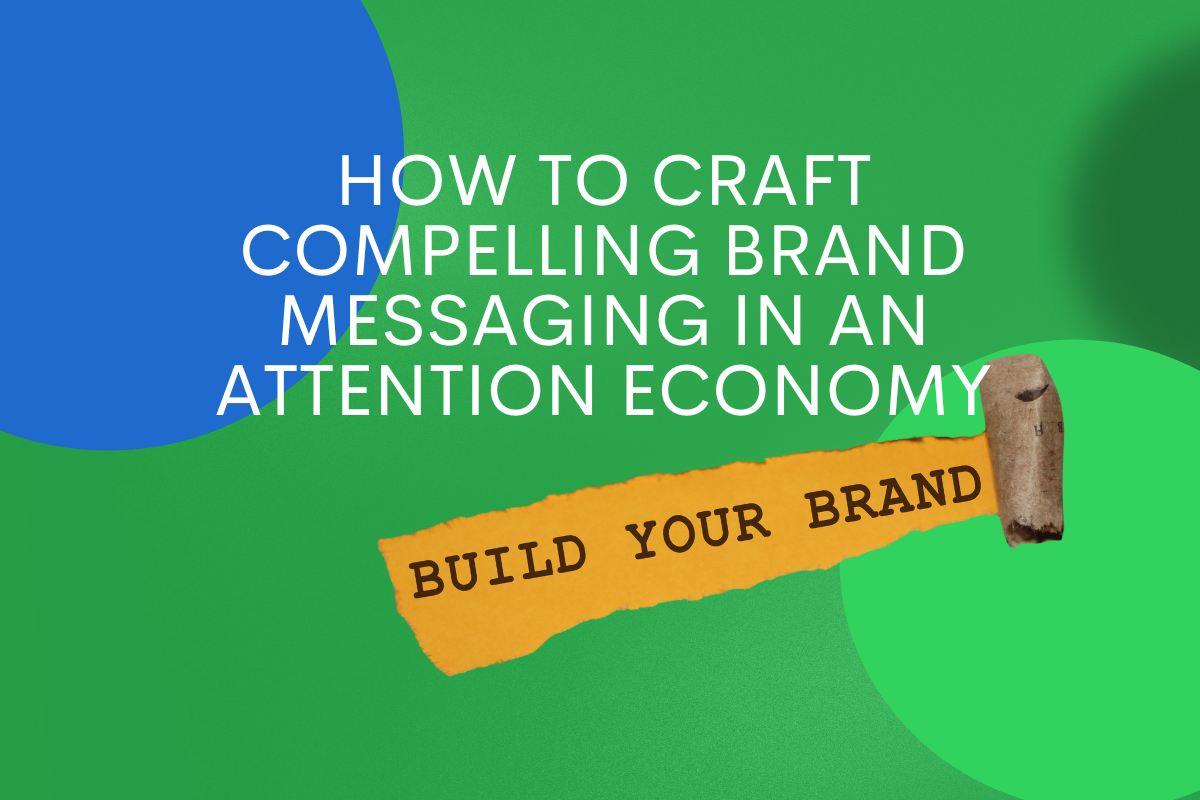 How to Craft Compelling Brand Messaging in an Attention Economy