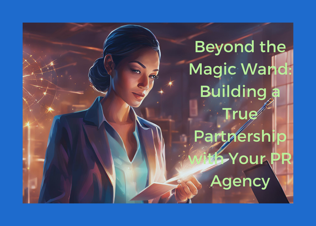 Beyond the Magic Wand: Building a True Partnership with Your PR Agency