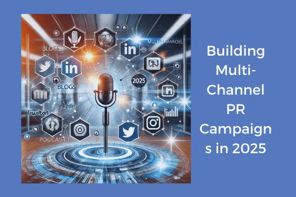 Building Multi-Channel PR Campaigns in 2025